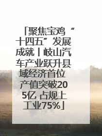 聚焦宝鸡“十四五”发展成就丨岐山汽车产业跃升县域经济首位 产值突破205亿 占规上工业75%