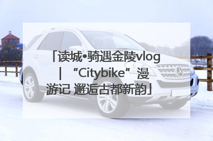读城•骑遇金陵vlog｜“Citybike”漫游记 邂逅古都新韵