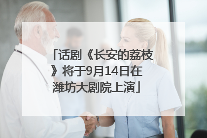 话剧《长安的荔枝》将于9月14日在潍坊大剧院上演