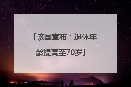 该国宣布：退休年龄提高至70岁