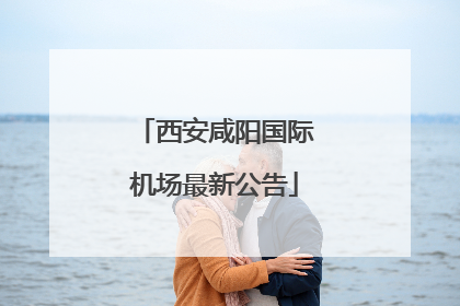 西安咸阳国际机场最新公告