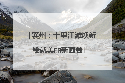 襄州：十里江滩焕新 绘就美丽新画卷
