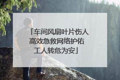 车间风扇叶片伤人 高效急救网络护佑工人转危为安