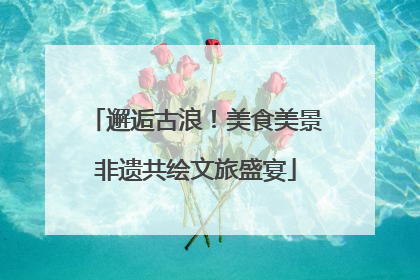 邂逅古浪！美食美景非遗共绘文旅盛宴