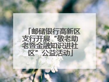邮储银行高新区支行开展“敬老助老暨金融知识进社区”公益活动
