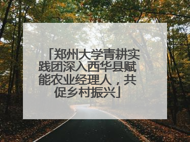 郑州大学青耕实践团深入西华县赋能农业经理人，共促乡村振兴