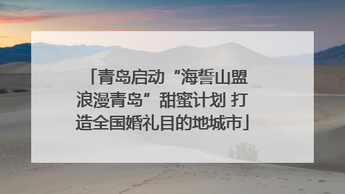 青岛启动“海誓山盟 浪漫青岛”甜蜜计划 打造全国婚礼目的地城市