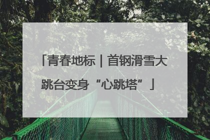 青春地标｜首钢滑雪大跳台变身“心跳塔”