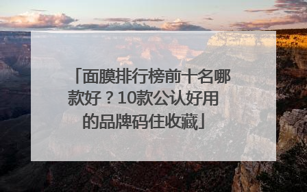 面膜排行榜前十名哪款好？10款公认好用的品牌码住收藏
