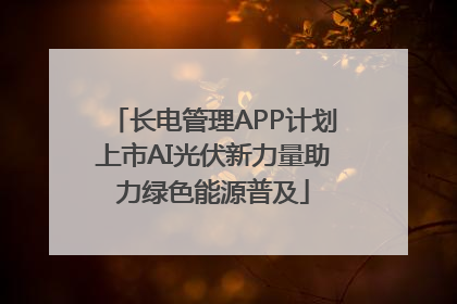 长电管理APP计划上市AI光伏新力量助力绿色能源普及