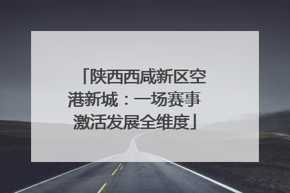 陕西西咸新区空港新城：一场赛事激活发展全维度