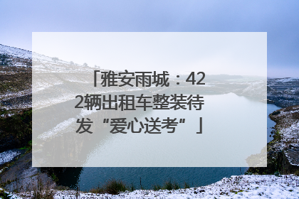 雅安雨城：422辆出租车整装待发“爱心送考”