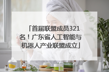 首届联盟成员321名！广东省人工智能与机器人产业联盟成立