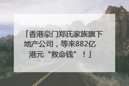 香港豪门郑氏家族旗下地产公司，等来882亿港元“救命钱”！