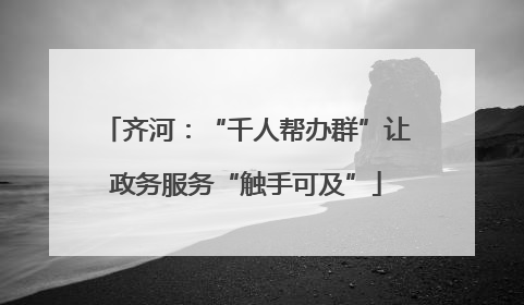 齐河：“千人帮办群”让政务服务“触手可及”