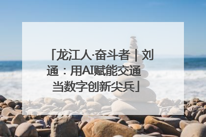 龙江人·奋斗者｜刘通：用AI赋能交通 当数字创新尖兵