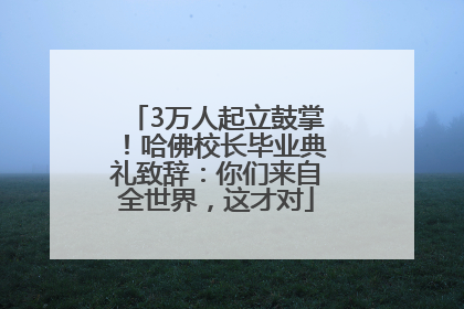 3万人起立鼓掌！哈佛校长毕业典礼致辞：你们来自全世界，这才对