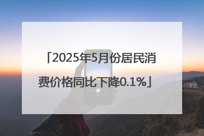 2025年5月份居民消费价格同比下降0.1%