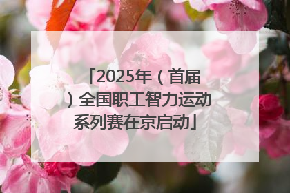 2025年（首届）全国职工智力运动系列赛在京启动