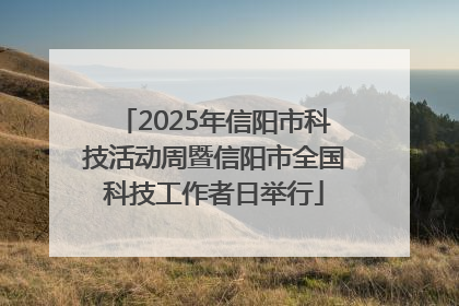 2025年信阳市科技活动周暨信阳市全国科技工作者日举行