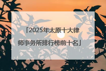 2025年太原十大律师事务所排行榜前十名