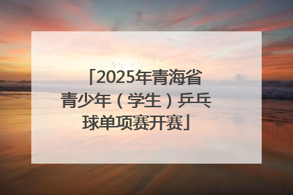 2025年青海省青少年（学生）乒乓球单项赛开赛