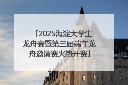 2025海淀大学生龙舟赛暨第三届端午龙舟邀请赛火热开赛