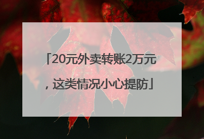 20元外卖转账2万元，这类情况小心提防
