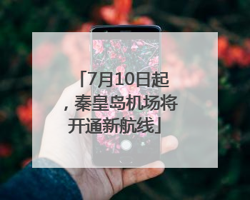 7月10日起，秦皇岛机场将开通新航线