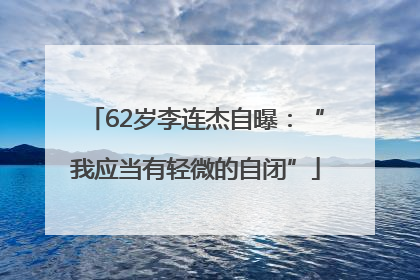 62岁李连杰自曝：“我应当有轻微的自闭”