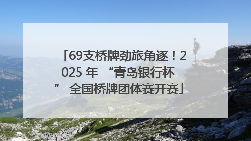 69支桥牌劲旅角逐！2025 年 “青岛银行杯” 全国桥牌团体赛开赛