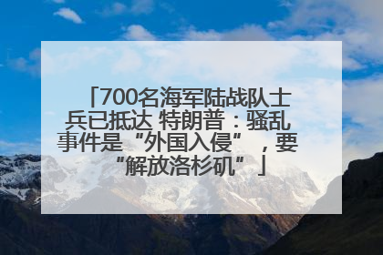 700名海军陆战队士兵已抵达 特朗普：骚乱事件是“外国入侵”，要“解放洛杉矶”
