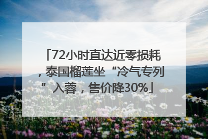 72小时直达近零损耗，泰国榴莲坐“冷气专列”入蓉，售价降30%