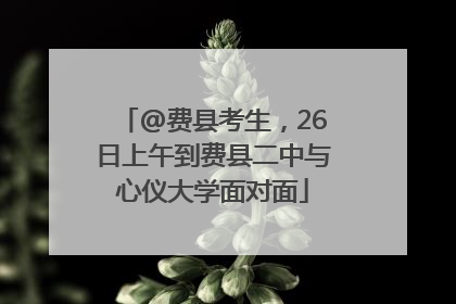 @费县考生，26日上午到费县二中与心仪大学面对面