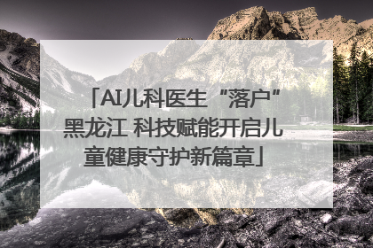 AI儿科医生“落户”黑龙江 科技赋能开启儿童健康守护新篇章
