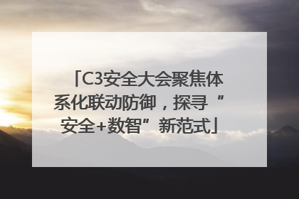 C3安全大会聚焦体系化联动防御，探寻“安全+数智”新范式