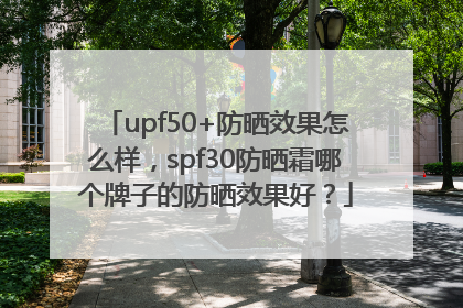 upf50+防晒效果怎么样，spf30防晒霜哪个牌子的防晒效果好？